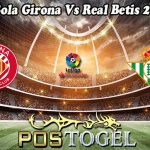 Prediksi Bola Girona Vs Real Betis 29 Mei 2023